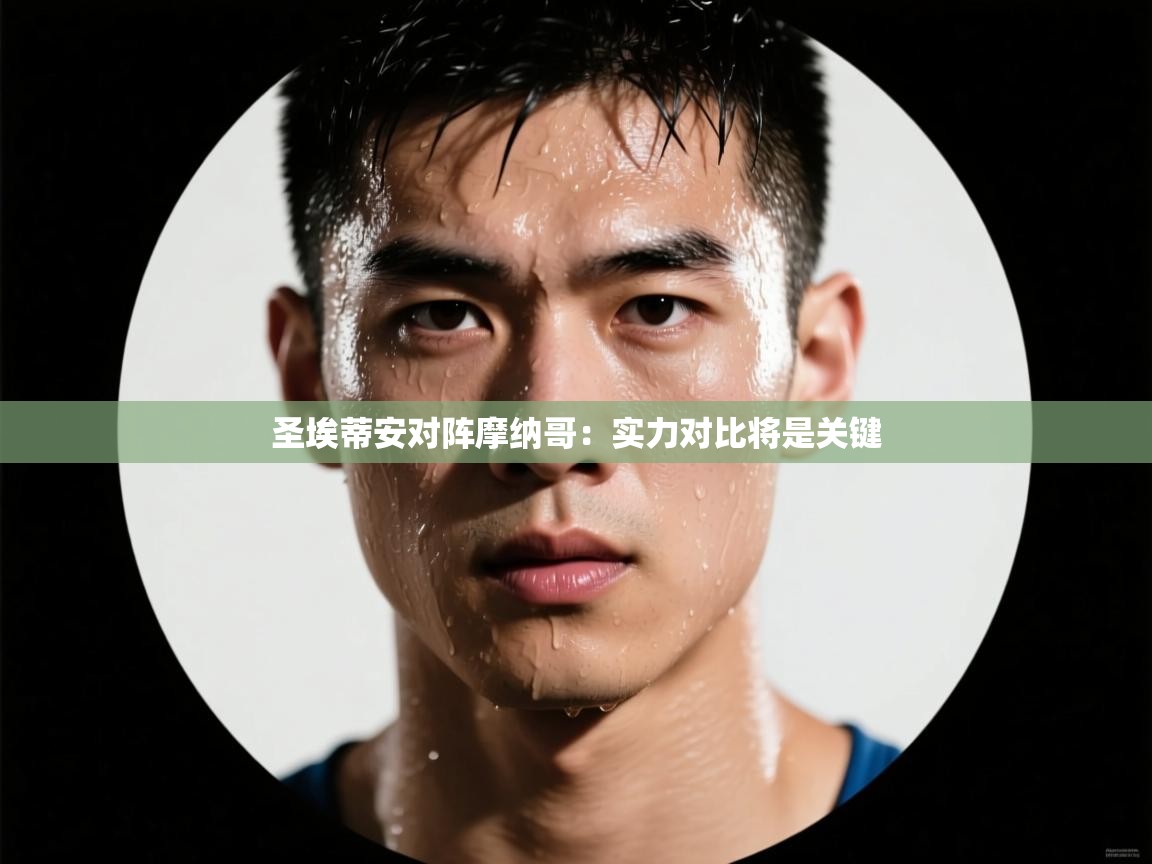 开云体育app下载入口-圣埃蒂安对阵摩纳哥:实力对比将是关键  第2张