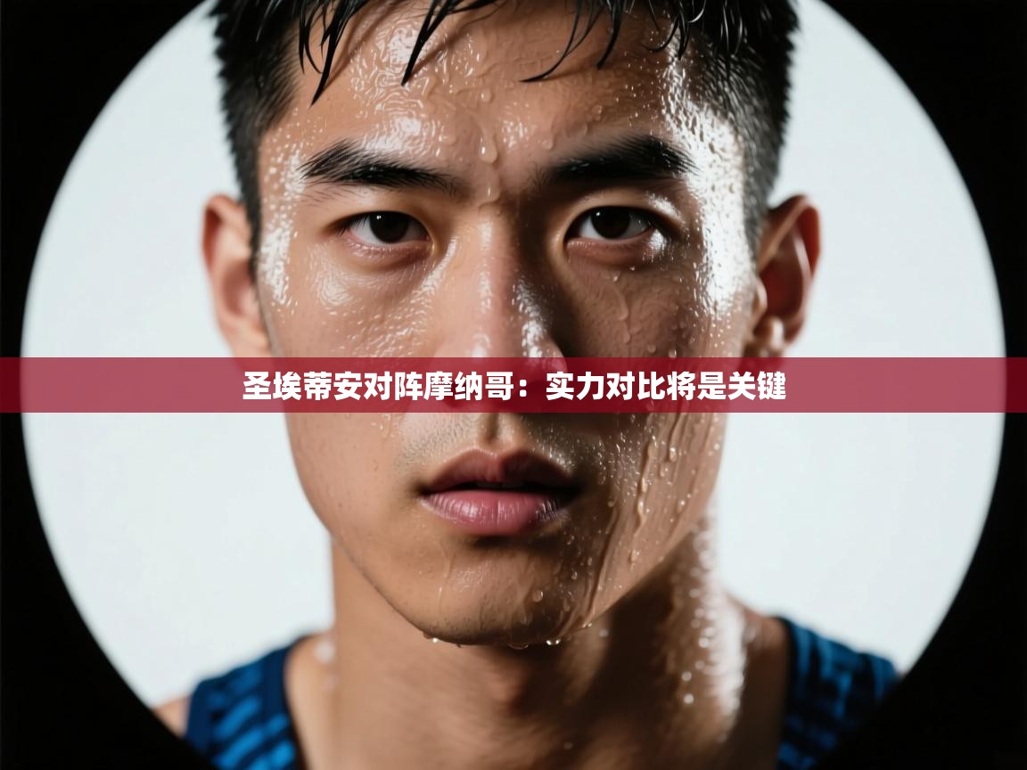 开云体育app下载入口-圣埃蒂安对阵摩纳哥:实力对比将是关键  第4张