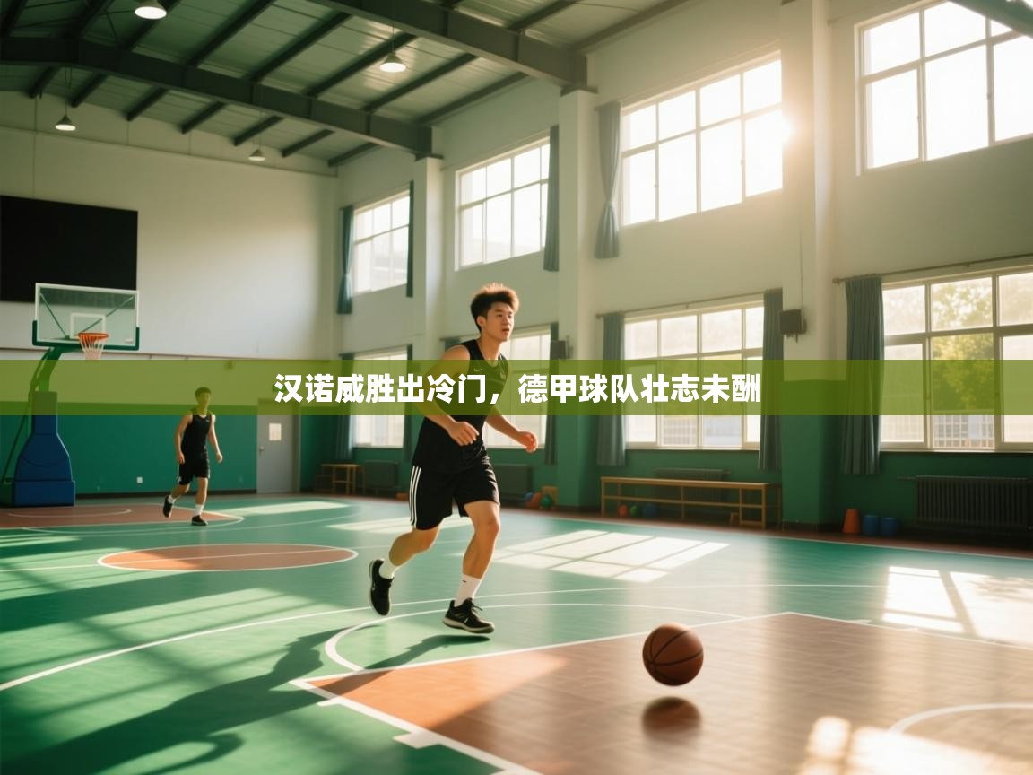 开云体育入口注册-汉诺威胜出冷门，德甲球队壮志未酬  第1张