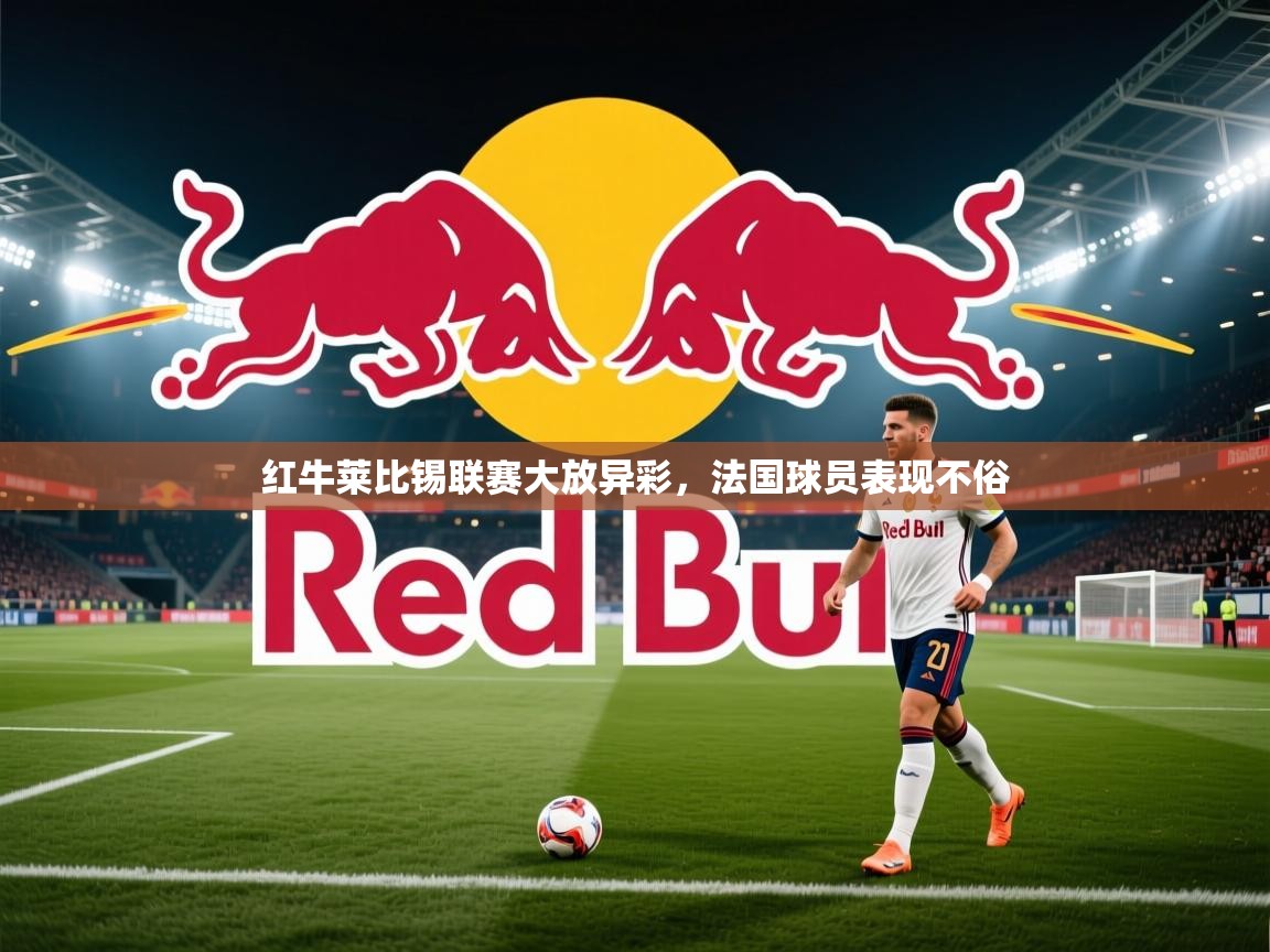 开云体育入口邀请码-红牛莱比锡联赛大放异彩，法国球员表现不俗  第1张