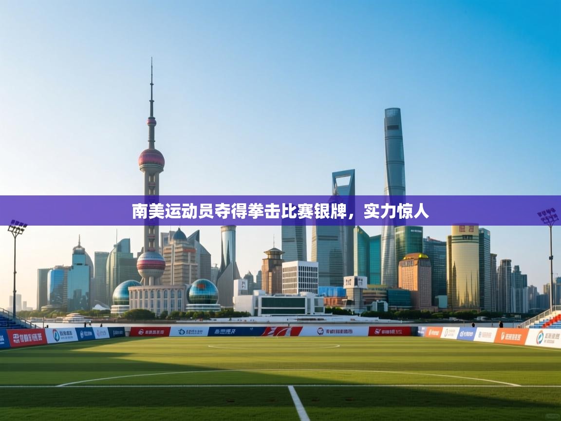 开云体育app官网入口-南美运动员夺得拳击比赛银牌,实力惊人 第1张