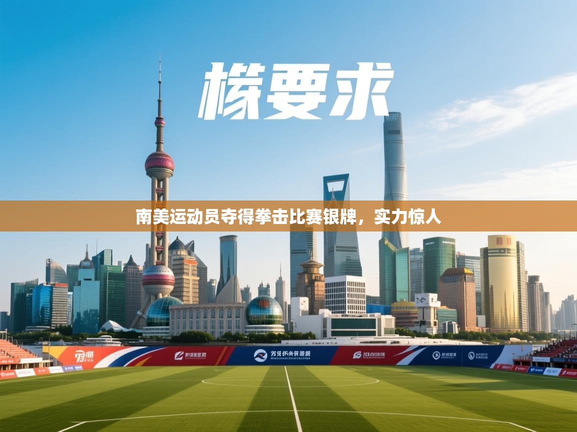 开云体育app官网入口-南美运动员夺得拳击比赛银牌,实力惊人 第3张