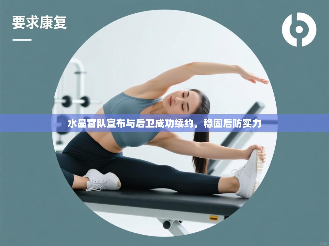 开云体育联赛专题页-水晶宫队宣布与后卫成功续约,稳固后防实力 第1张