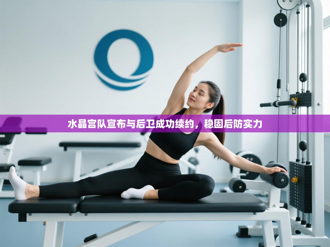 开云体育联赛专题页-水晶宫队宣布与后卫成功续约,稳固后防实力 第3张