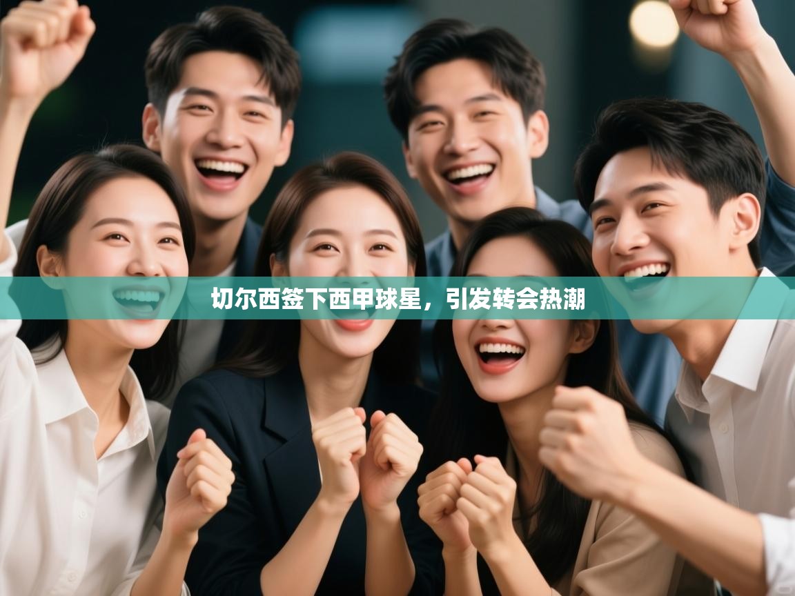 开云平台-切尔西签下西甲球星，引发转会热潮  第2张