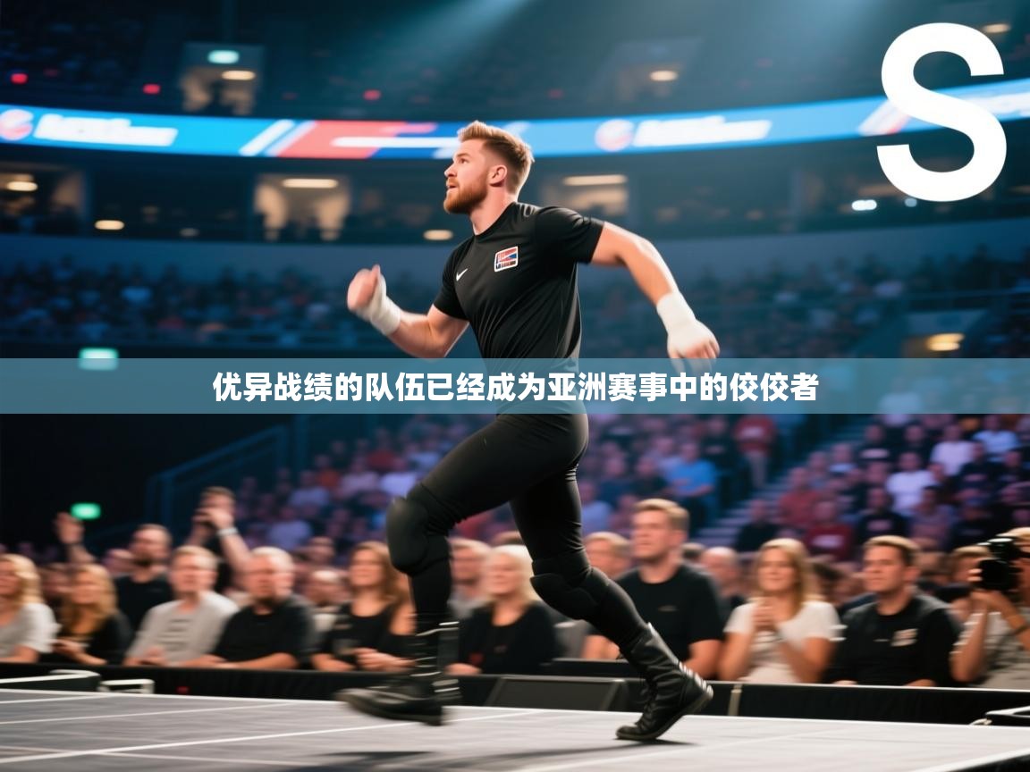 开云体育入口-优异战绩的队伍已经成为亚洲赛事中的佼佼者  第3张