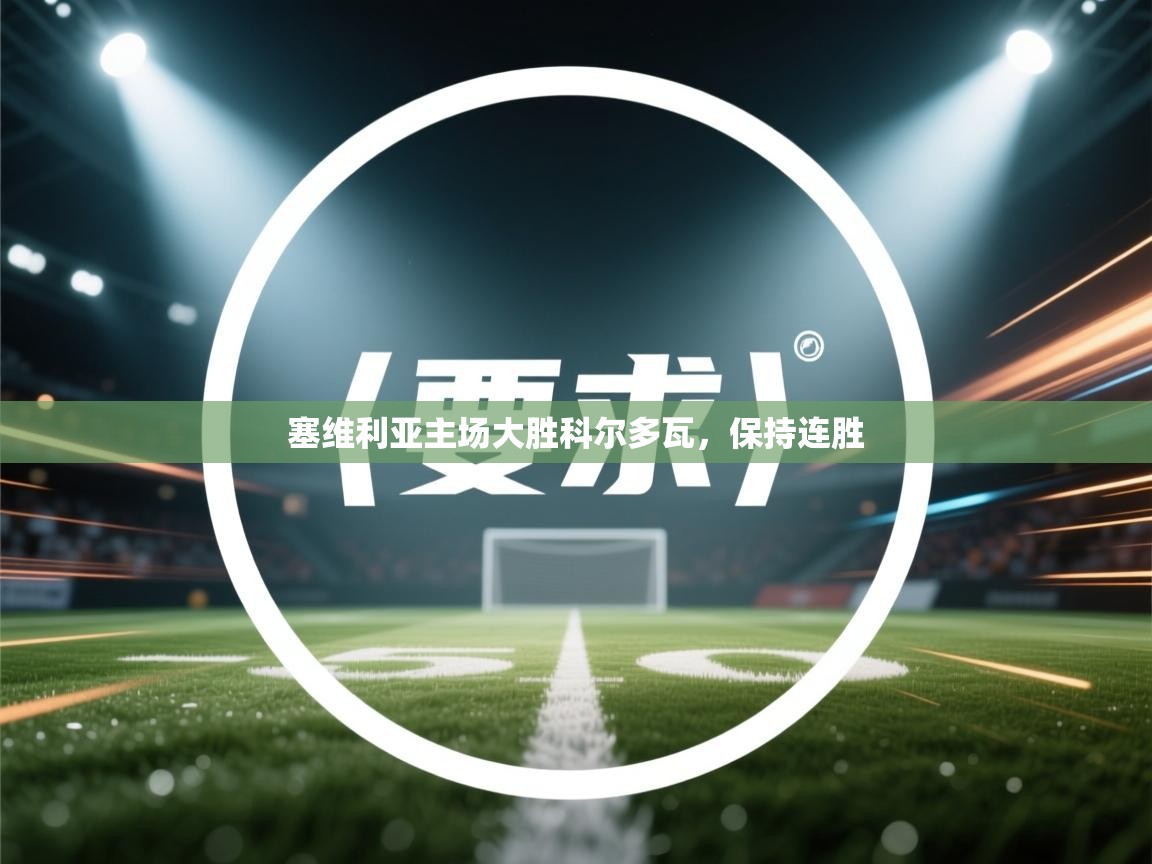 开云体育极速下载镜像-塞维利亚主场大胜科尔多瓦,保持连胜 第1张