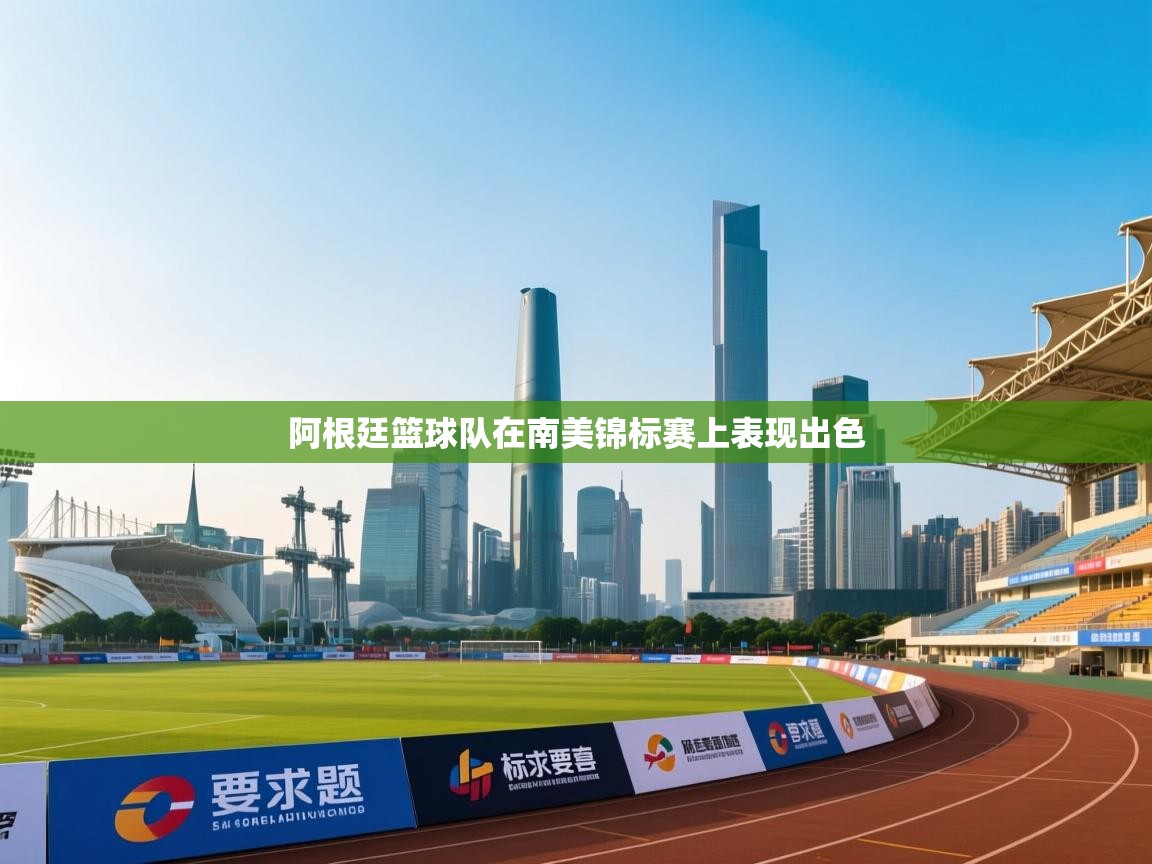 开云体育赛程表查询-阿根廷篮球队在南美锦标赛上表现出色 第4张