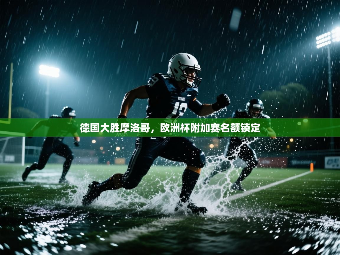 开运体育-德国大胜摩洛哥，欧洲杯附加赛名额锁定  第3张