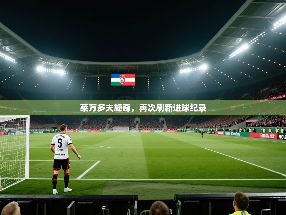 云开体育官网入口登录网页-莱万多夫施奇，再次刷新进球纪录  第1张