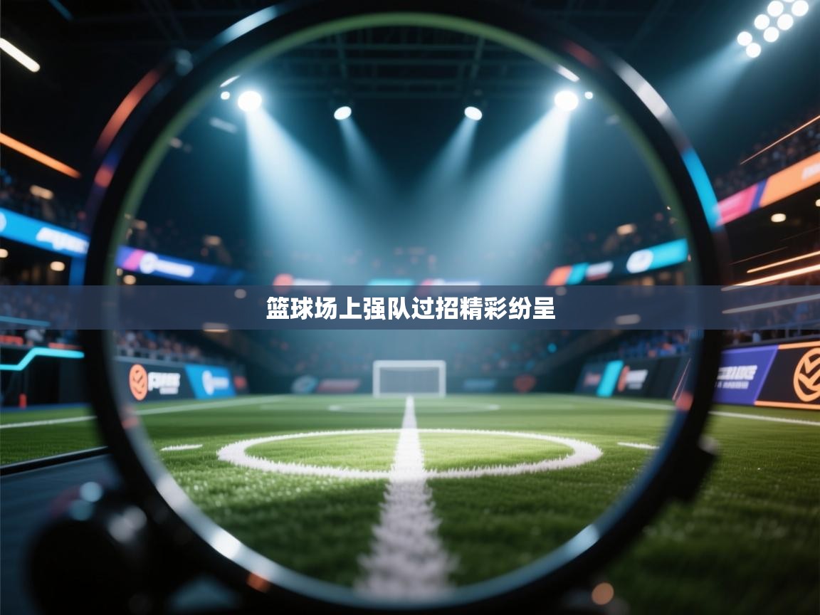 开云体育注册-篮球场上强队过招精彩纷呈  第2张