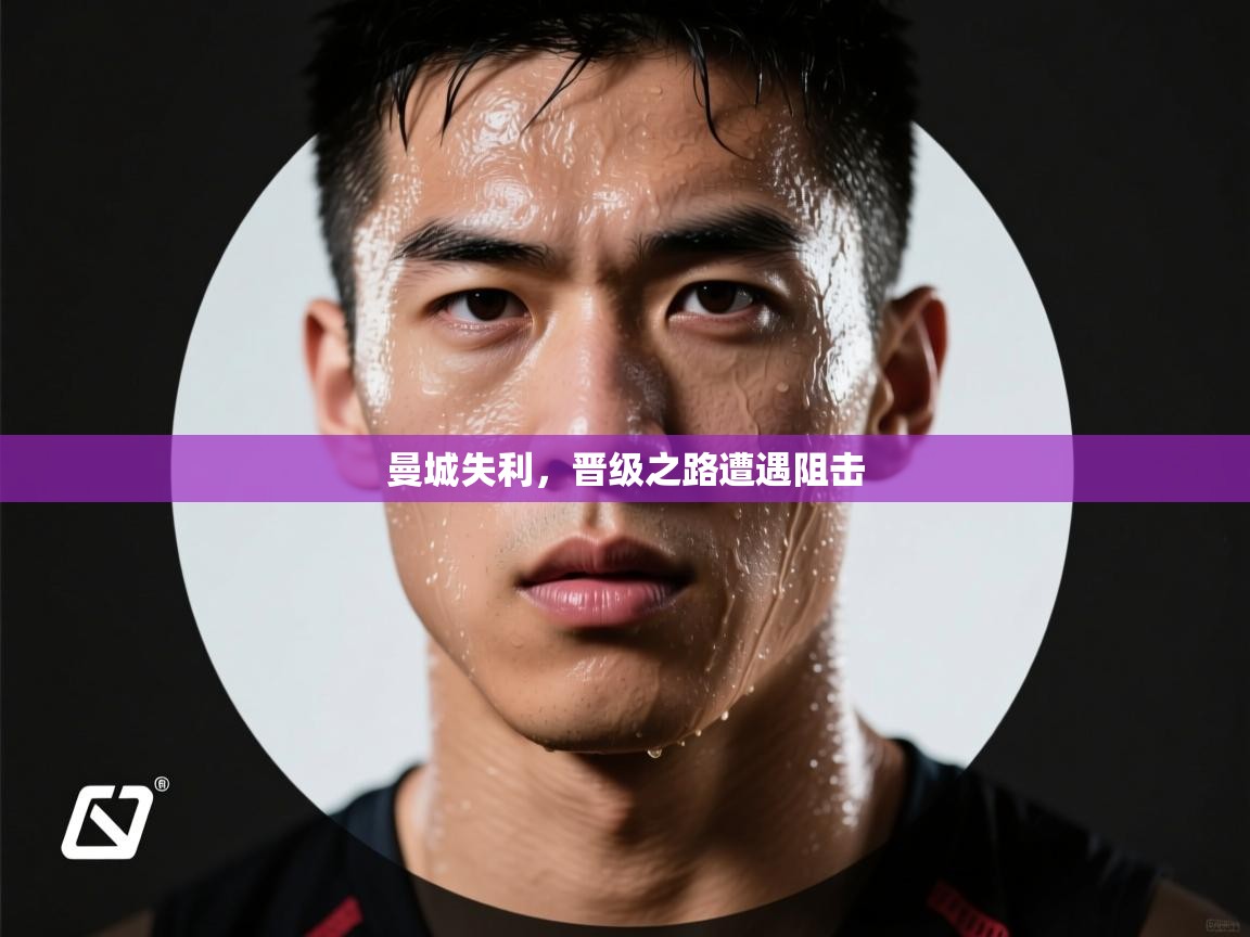 云开体育app官网入口-曼城失利，晋级之路遭遇阻击  第1张