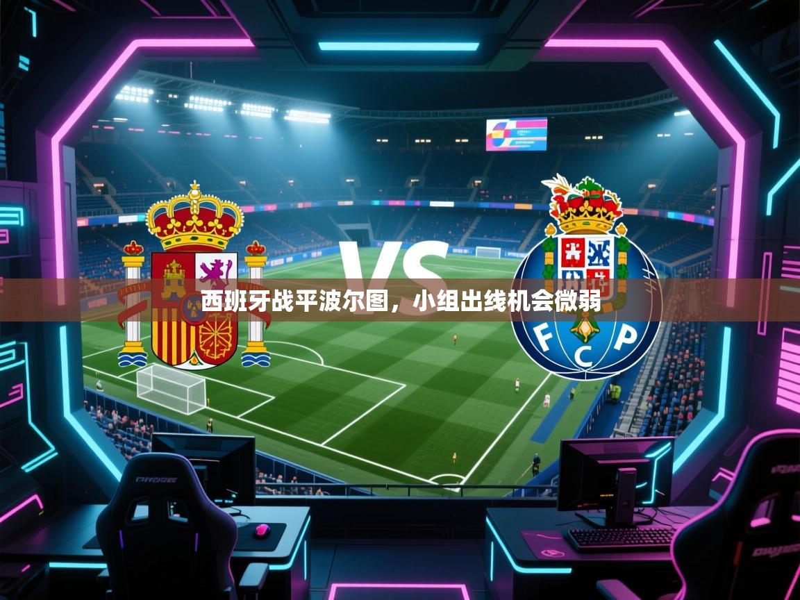 开云体育安卓APK下载-西班牙战平波尔图,小组出线机会微弱 第2张