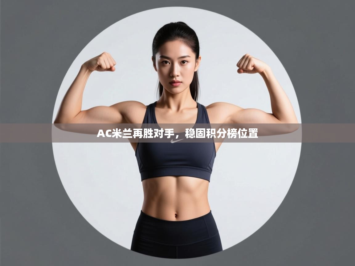 云开体育官网入口-AC米兰再胜对手，稳固积分榜位置  第1张