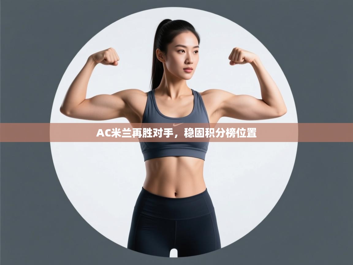 云开体育官网入口-AC米兰再胜对手，稳固积分榜位置  第4张