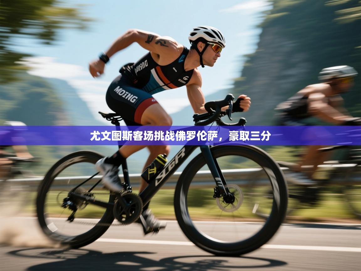 云开体育入口-尤文图斯客场挑战佛罗伦萨，豪取三分  第3张